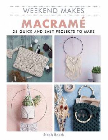 Weekend Makes: Macrame: 25 Quick And Easy Projects To Make