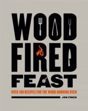 Wood Fired Feast Cookbook 100 Recipes For Cooking With Fire