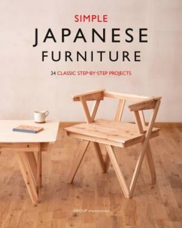 Simple Japanese Furniture: 24 Classic Step-By-Step Projects by Group Monomono