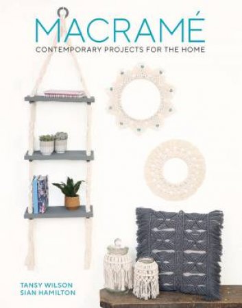 Macrame: Contemporary Projects For The Home by Tansy Wilson & Sian Hamilton