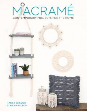 Macrame: Contemporary Projects For The Home