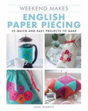 Weekend Makes English Paper Piecing 25 Quick And Easy Projects To Make