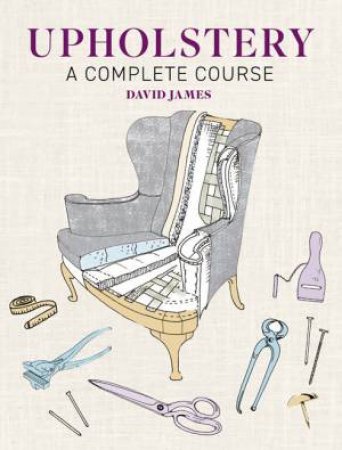 Upholstery: A Complete Course - New Edition by David James