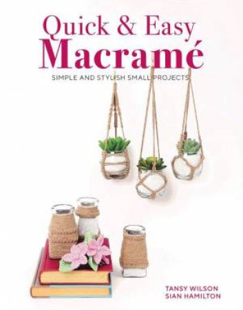 Macrame: Quick, Simple and Stylish Small Projects