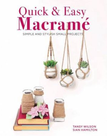 Macrame: Quick, Simple and Stylish Small Projects by TANSY WILSON