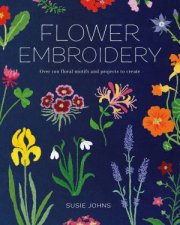 Flower Embroidery Over 100 Floral Motifs and Projects to Create