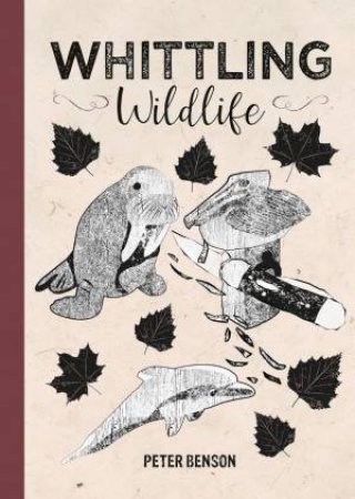 Whittling Wildlife by PETER BENSON