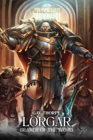 Lorgar: Bearer of the Word by Gav Thorpe