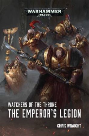 Warhammer 40K: Watchers Of The Throne: The Emperor's Legion by Chris Wraight