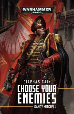 Warhammer 40K Ciaphas Cain: Choose Your Enemies by Sandy Mitchell