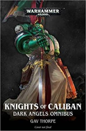 Knights Of Caliban: Dark Angels Omnibus (Warhammer) by Gav Thorpe