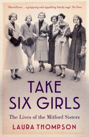 Take Six Girls: The Lives of the Mitford Sisters by Laura Thompson