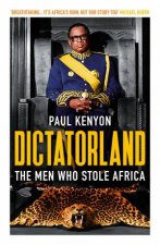 Dictatorland The Men Who Stole Africa