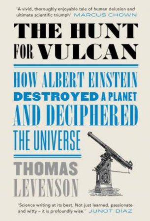 The Hunt for Vulcan: How Albert Einstein Destroyed a Planet and Deciphered the Universe by Thomas Levenson