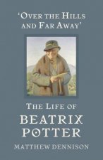 Over the Hills and Far Away The Life of Beatrix Potter