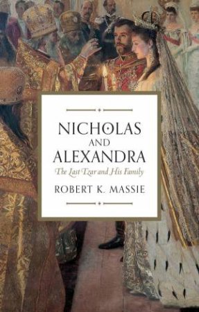 Nicholas and Alexandra: The Tragic, Compelling Story of the Last Tsarand his Family by Robert K. Massie