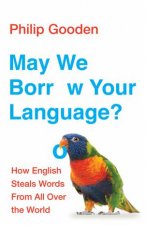 May We Borrow Your Language How English Steals Words From All Over The World