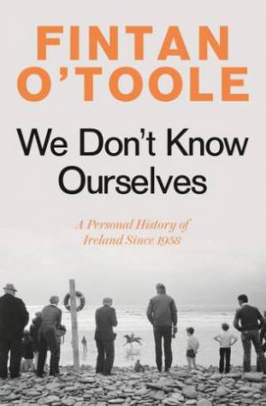 We Don't Know Ourselves by Fintan O'Toole