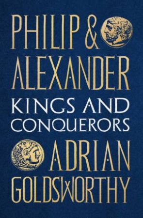 Philip And Alexander by Adrian Goldsworthy