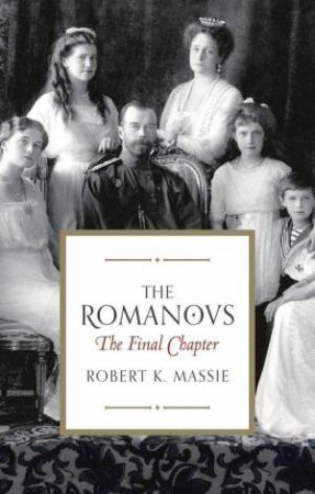 The Romanovs: The Final Chapter by Robert K. Massie