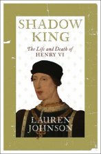 Shadow King The Life And Death Of Henry VI