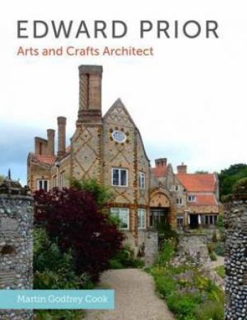 Edward Prior: Arts and Crafts Architect by MARTIN GODFREY COOK