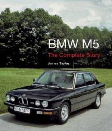 BMW M5: The Complete Story by JAMES TAYLOR