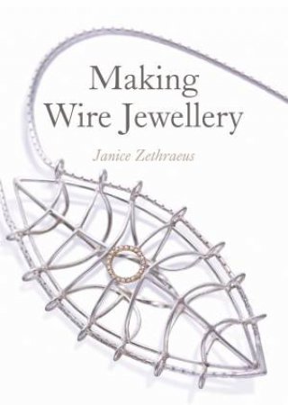 Making Wire Jewellery by ZETHRAEUS JANICE