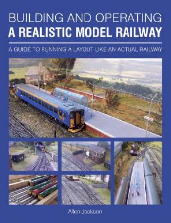 Building and Operating a Realistic Model Railway by ALLEN JACKSON