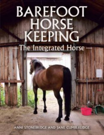 Barefoot Horse Keeping: The Integrated Horse by STONEBRIDGE / CUMBERLIDGE