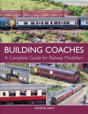 Building Coaches A Complete Guide for Railway Modellers
