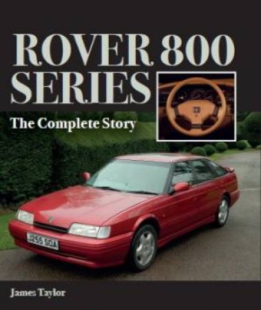 Rover 800 Series: The Complete Story by JAMES TAYLOR