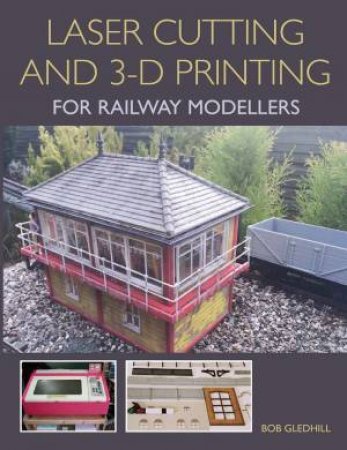 Laser Cutting in 3-D Printing for Railway Modellers by BOB GLEDHILL