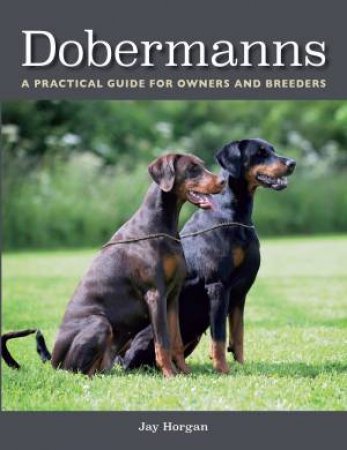 Dobermans: A Practical Guide For Owners And Breeders by Jay Horgan
