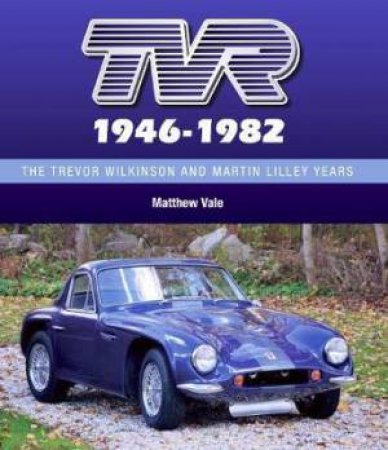 TVR 1946-1982: The Trevor Wilkinson And Martin Lilley Years by Matthew Vale