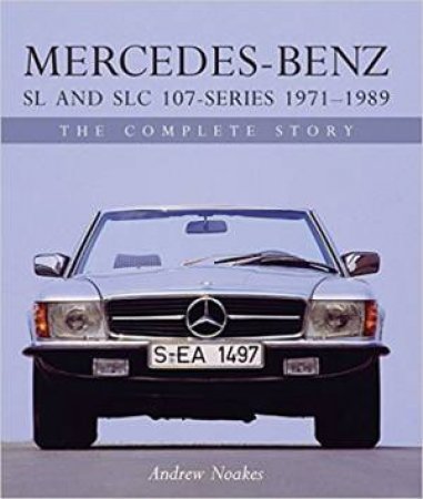Mercedes-Benz SL And SLC 107 - Series 1971-1989: The Complete Story by Andrew Noakes