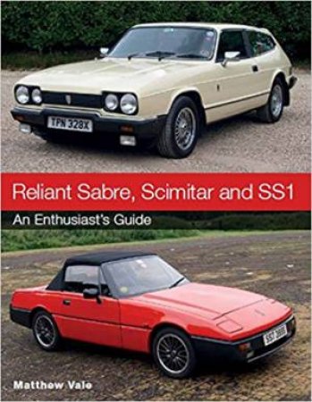 Reliant Sabre, Scimitar And SS1: An Enthusiast's Guide by Matthew Vale