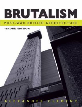 Brutalism: Post-War British Architecture by Alexander Clement