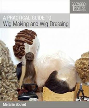 Practical Guide To Wig Making And Wig Dressing by Melanie Bouvet