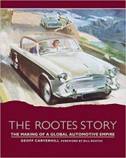 Rootes Story The Making Of A Global Automotive Empire