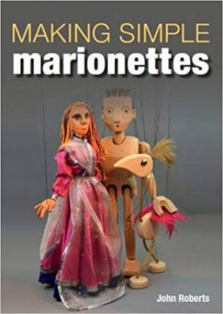 Making Simple Marionettes by John Roberts
