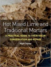 Hot Mixed Lime And Traditional Mortars A Practical Guide To Their Use In Conservation And Repair