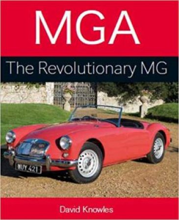 MGA: The Revolutionary MG by David Knowles