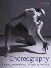 Choreography Creating And Developing Dance For Performance