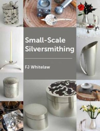 Small-Scale Silversmithing by F. J. Whitelaw