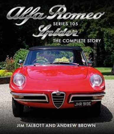 Alfa Romeo 105 Series Spider: The Complete Story by Jim Talbott & Andrew Brown