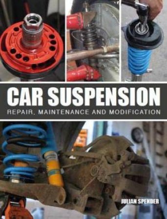 Car Suspension: Repair, Maintenance And Modification by Julian Spender