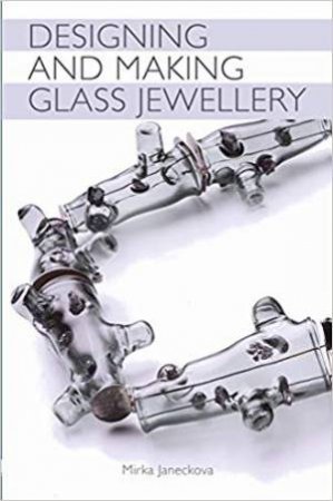 Designing And Making Glass Jewellery by Mirka Janeckova