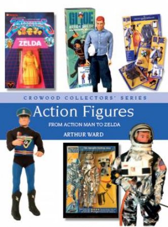 Action Figures: From Action Man To Zelda by Arthur Ward