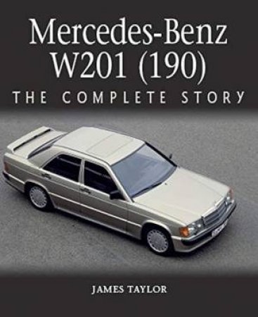 Mercedes-Benz W201 (190): The Complete Story by James Taylor